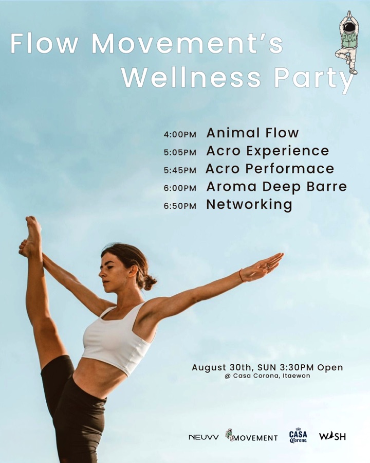 🌿 Flow Movement 웰니스 파티가 시작됩니다🌿

건강하게 움직이고,
같은 관심사를 가진 사람들과 연결되는 시간

운동을 넘어,
몸의 균형을 되찾고
새로운 에너지를 채우며
좋은 사람들과 자연스럽게 교류하는 하루를 함께해요🌏

☀️ Flow Movement Wellness Party PROGRAM

• Animal Flow @kkkkoda_0
16:00 ~ 16:50
각 관절을 보완하며 강화하는 시간

• Acro Experience @acromov
17:05 ~ 17:45
누구나 가능한 아크로요가 체험

• Acro Performance 
@acrowithtj @i__pine @jingjo0 @ella.move_
17:45 ~ 18:00
아크로요가의 색다른 매력

• Aroma Deep Barre @yorreotter23
18:00 ~ 18:50
감각과 에너지를 다시 깨우는 시간

🤍 Community Time
18:50 ~
다양한 운동 분야의 사람들과 함께하는 네트워킹

🎧 Music
* DJ @rutamusic

Catch the Flow ✨
가장 나다운 리듬을 찾아가는 여정에 함께하세요💙

📅 일시 | 8월 30일 (일)
📍 장소 | 이태원 카사코로나
📌 신청 | 프로필 링크 (선착순 마감)

#FlowMovement #PositiveMe #웰니스파티 #WellnessParty #웰니스
